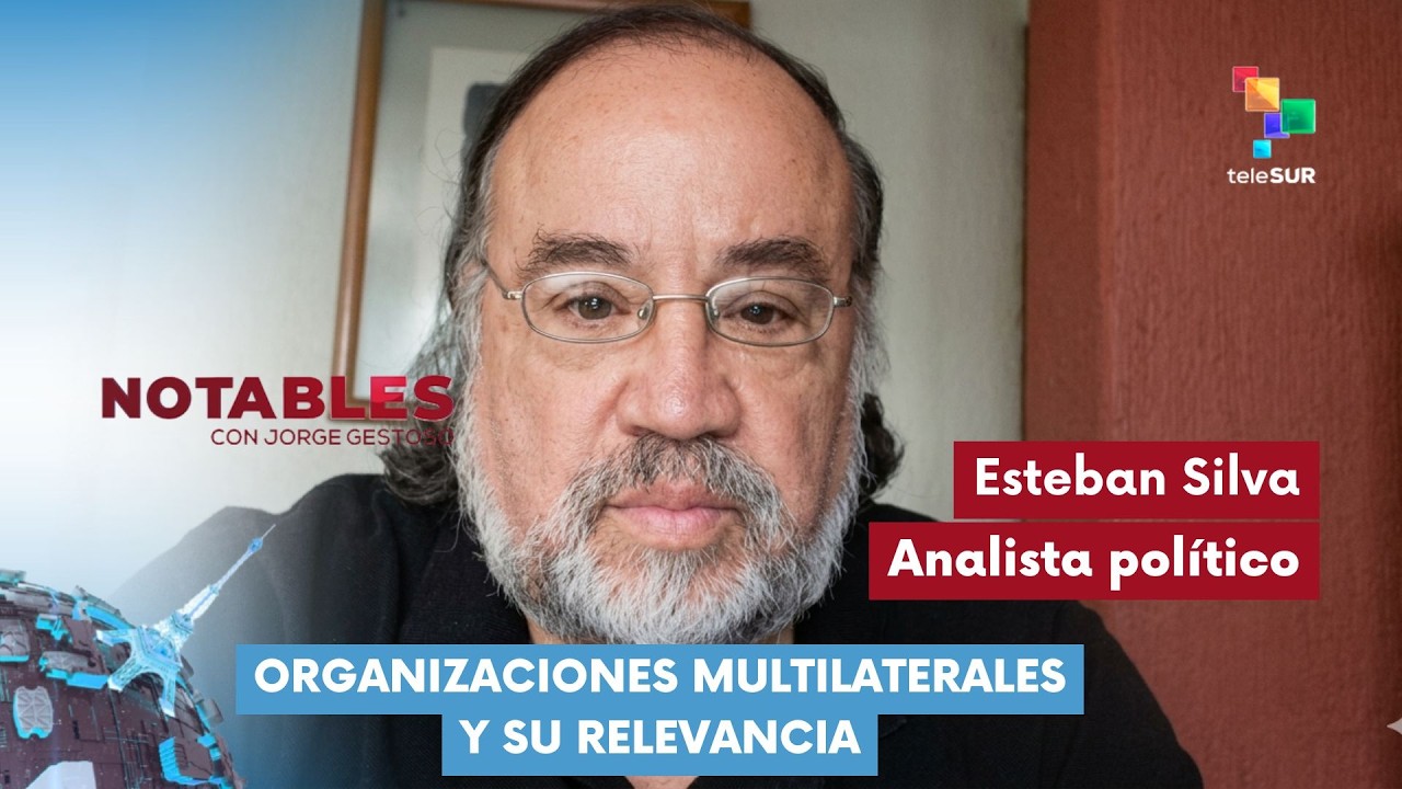 NOTABLES | Esteban Silva Cuadra | Organizaciones multilaterales y su relevancia 12-03-2026