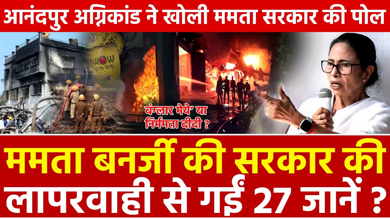 Mamata Banerjee की सरकार की लापरवाही से गईं 27 जानें ? आनंदपुर अग्निकांड ने खोली ममता सरकार की पोल