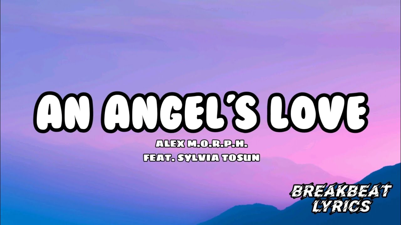 AN ANGEL'S LOVE - ALEX M.O.R.P.H. FEAT. SYLVIA TOSUN  |  BREAKBEAT LYRICS