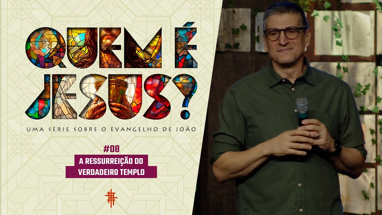 #08 - A ressurreição do verdadeiro templo - Zé Bruno - Quem é Jesus