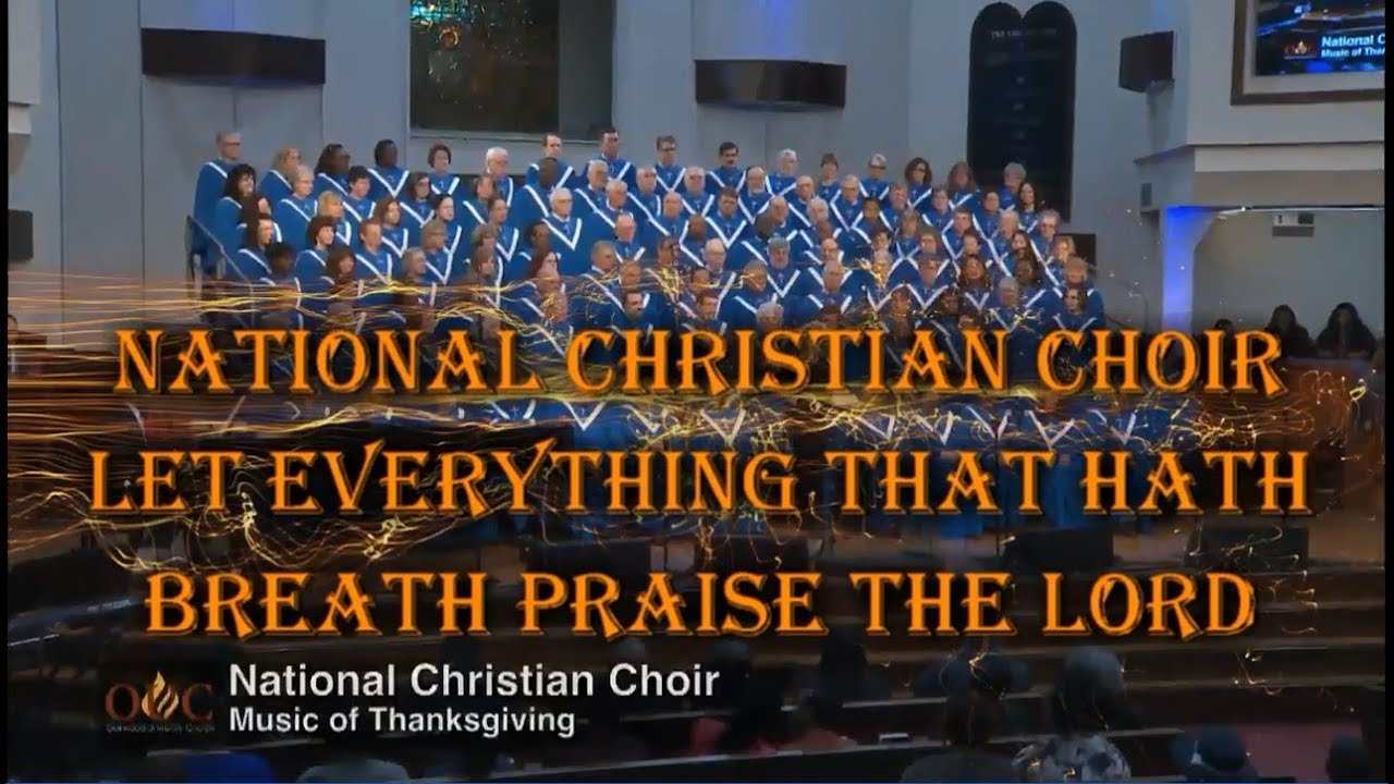 NATIONAL CHRISTIAN CHOIR -  LET EVERYTHING THAT HATH BREATH PRAISE THE LORD