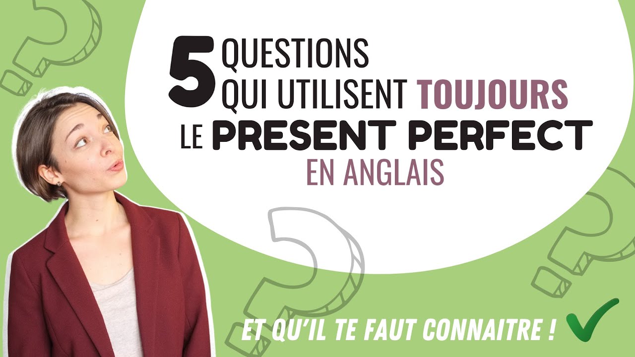 Découvre ces 5 questions qui sont TOUJOURS au PRESENT PERFECT en anglais !