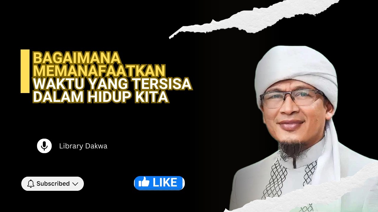 LIBRARY DAKWAH | Bagaimana Memanafaatkan Waktu Yang Tersisa Dalam Hidup Kita