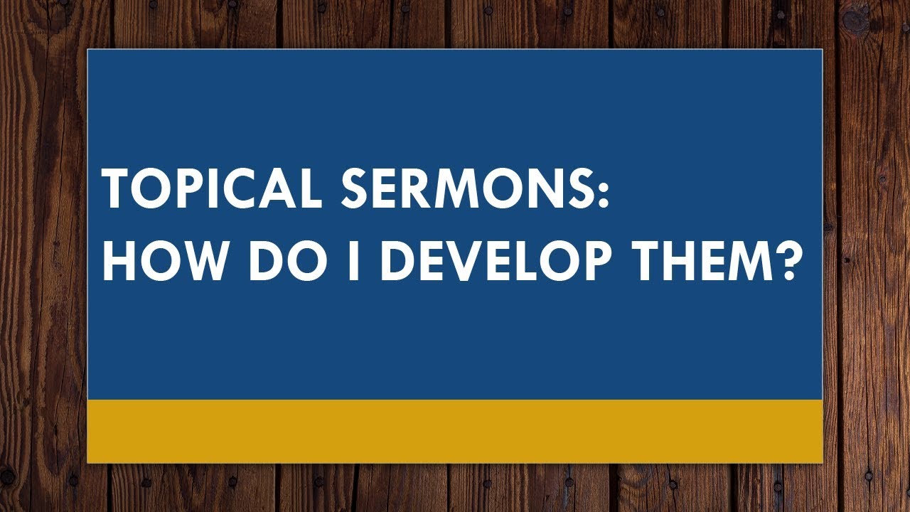 Topical Sermons: How Do I Develop Them?