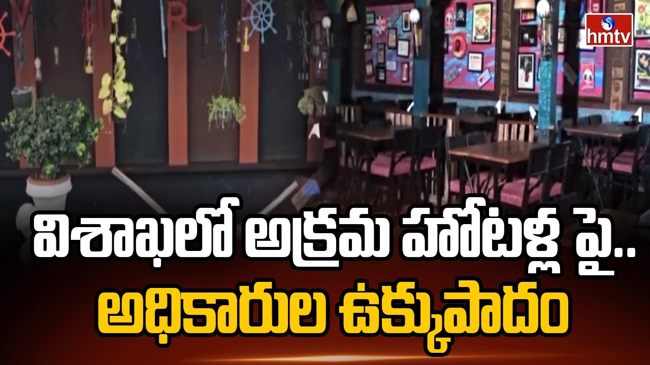 విశాఖలో అక్రమ హోటళ్లపై.. అధికారుల ఉక్కుపాదం |illegal hotels in Visakhapatnam |hmtv