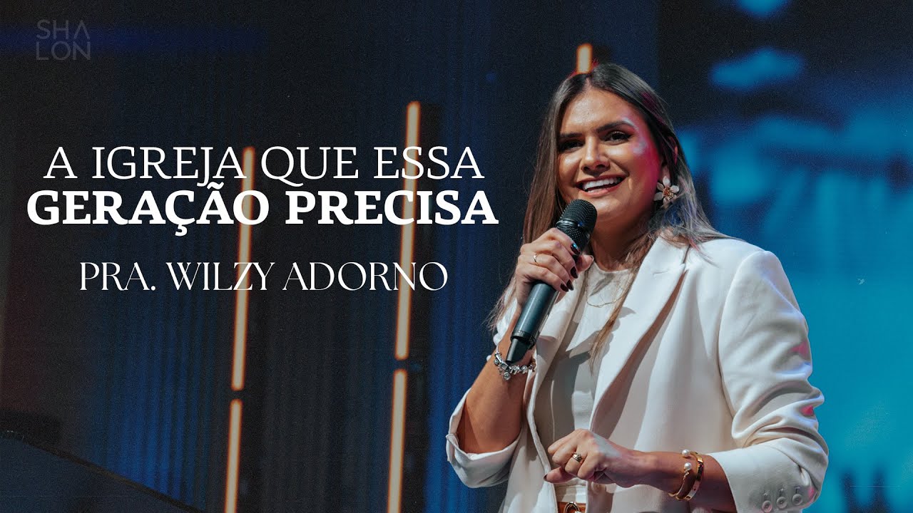 A igreja que essa geração precisa | Pra. Wilzy Adorno | Igreja Batista Shalon