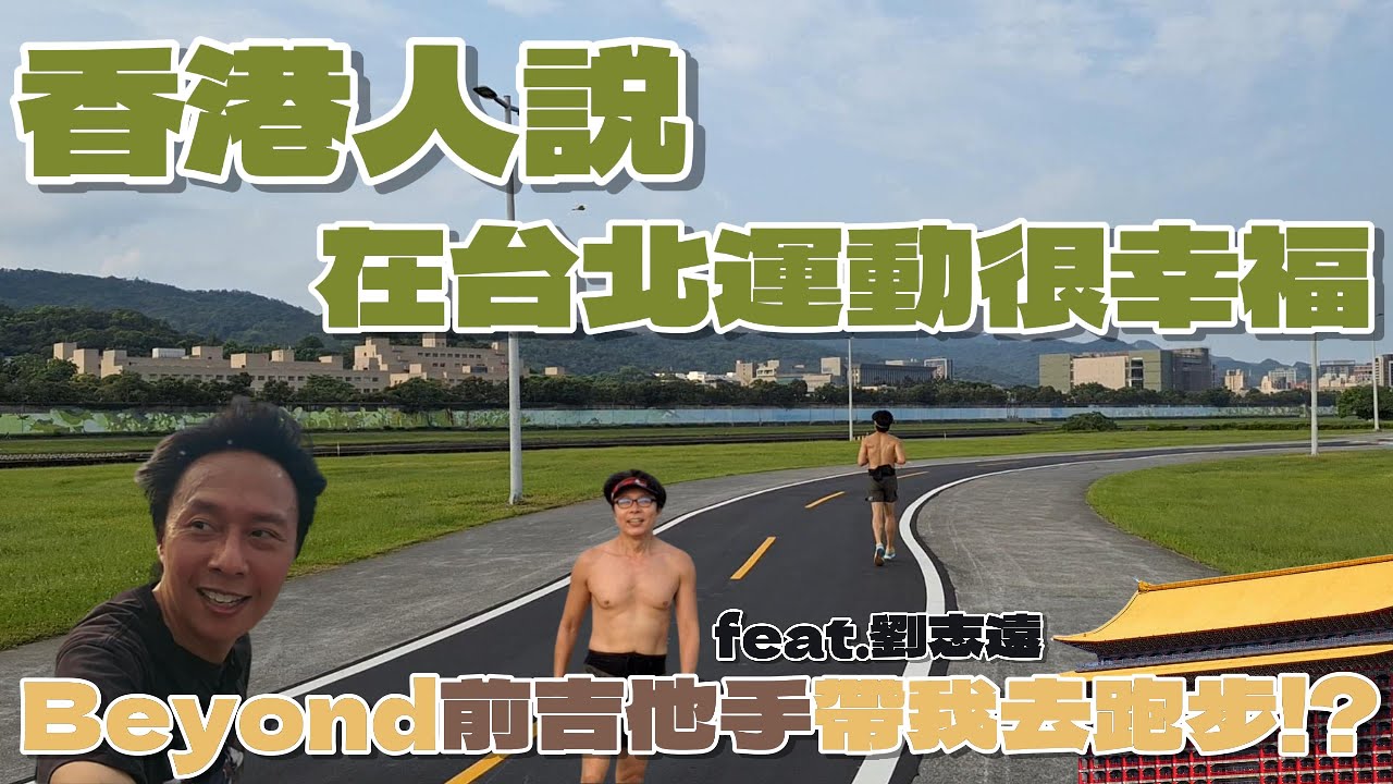 【港仔的台灣生活】知名樂團Beyond前吉他手劉志遠帶我在台北跑步！能夠在河濱公園寬敞又舒適的環境運動，身為香港人真的覺得很幸福！
