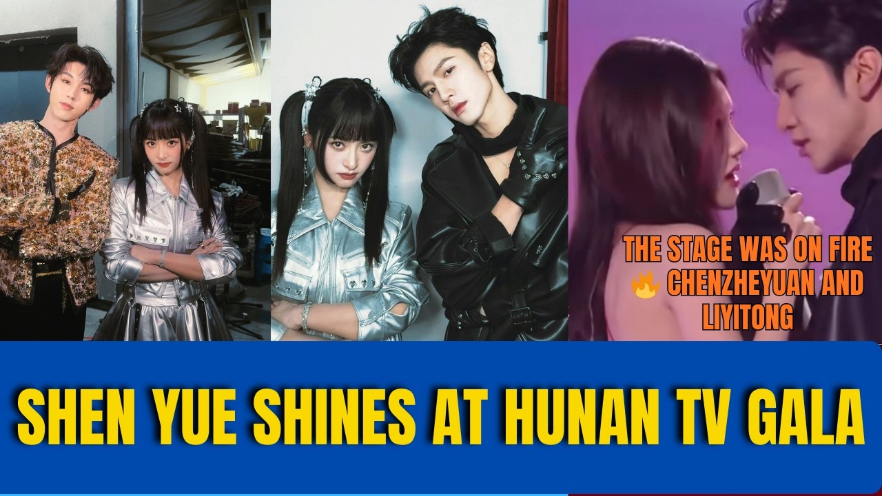 Shen Yue Shines at Hunan TV Gala – Chen Zheyuan & Li Yitong Chemistry is Unbelievable! ||