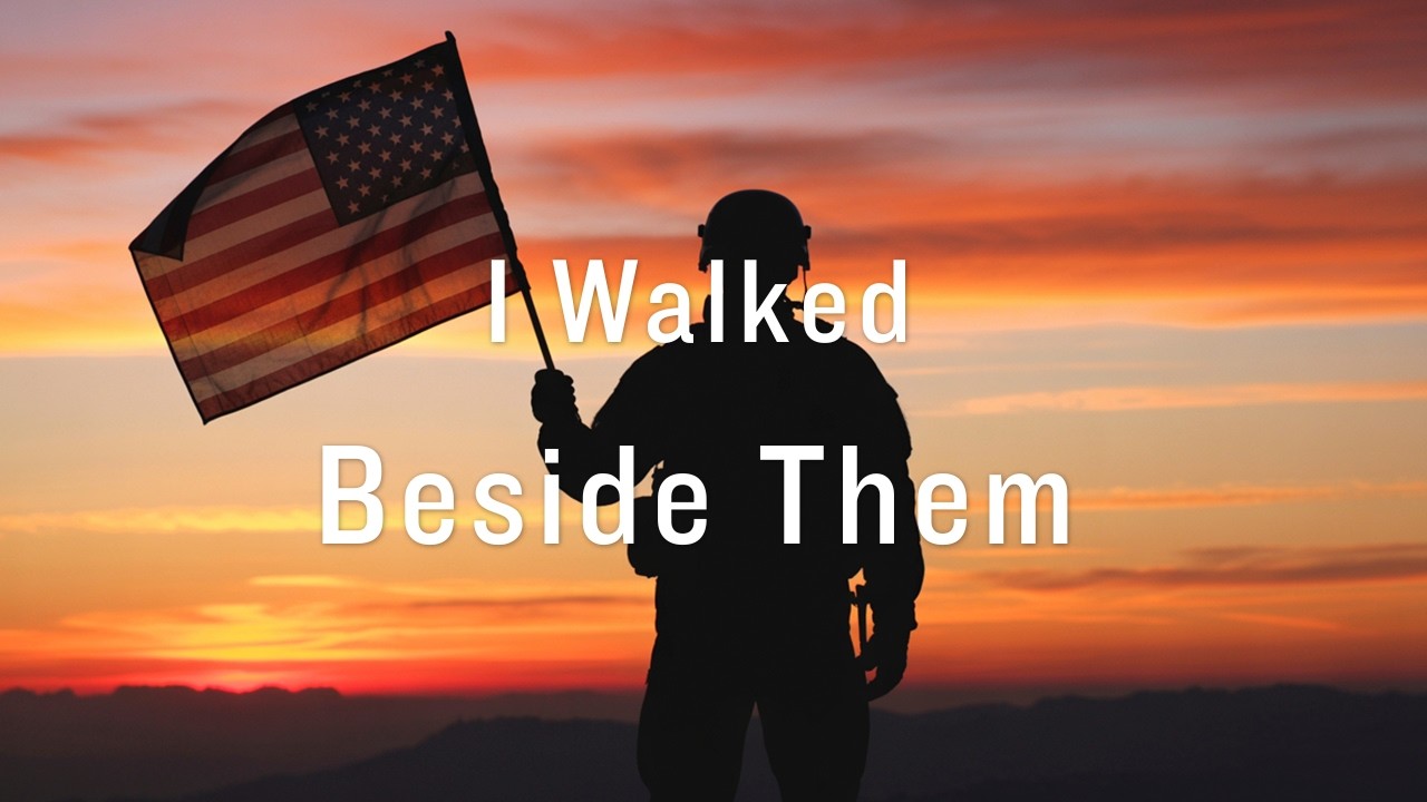 I Walked Beside Them  — Original Tribute Song to Those Who Served