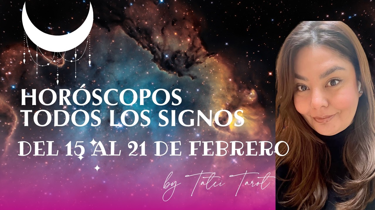 HORÓSCOPOS DEL 15 AL 21 DE FEBRERO. TODOS LOS SIGNOS
