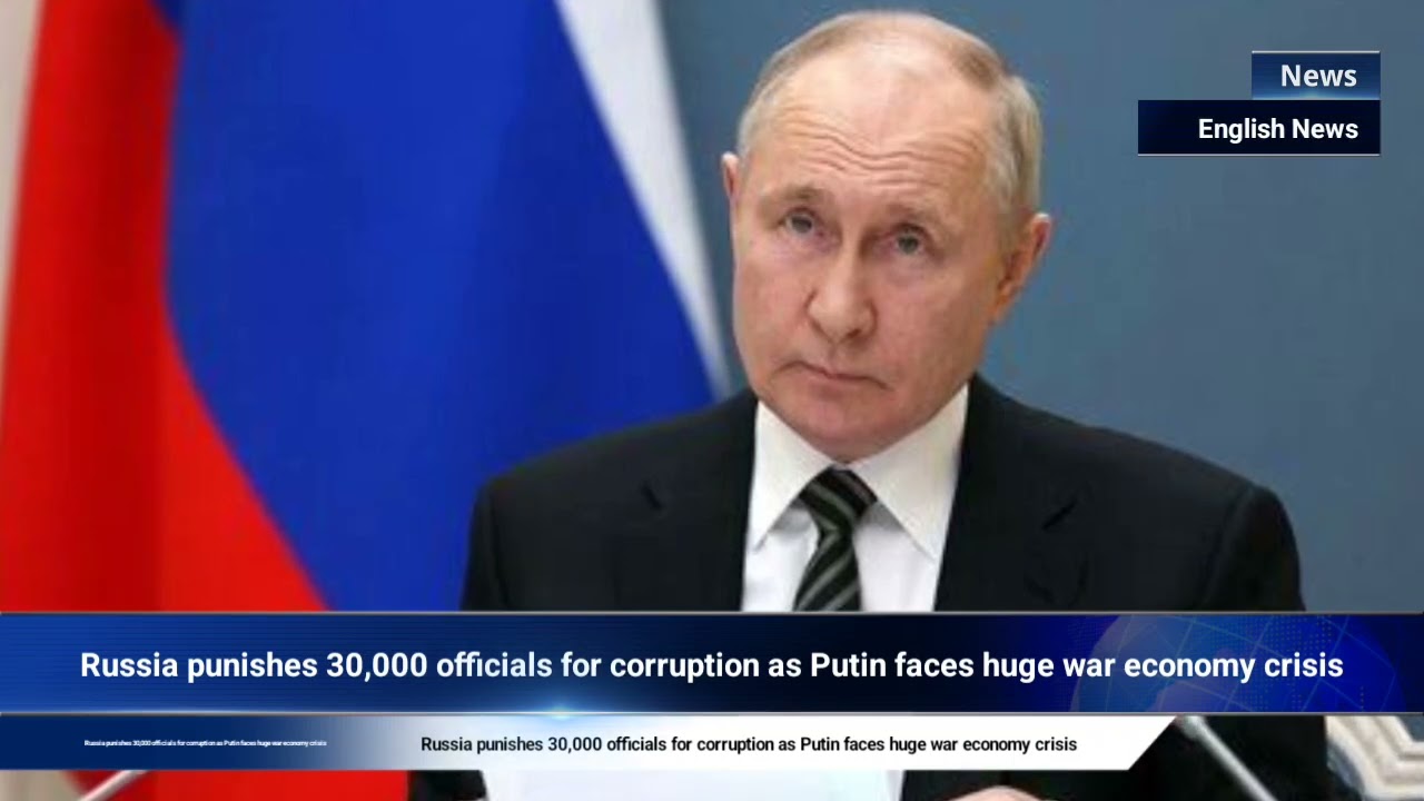 Russia punishes 30,000 officials for corruption as Putin faces huge war economy crisis