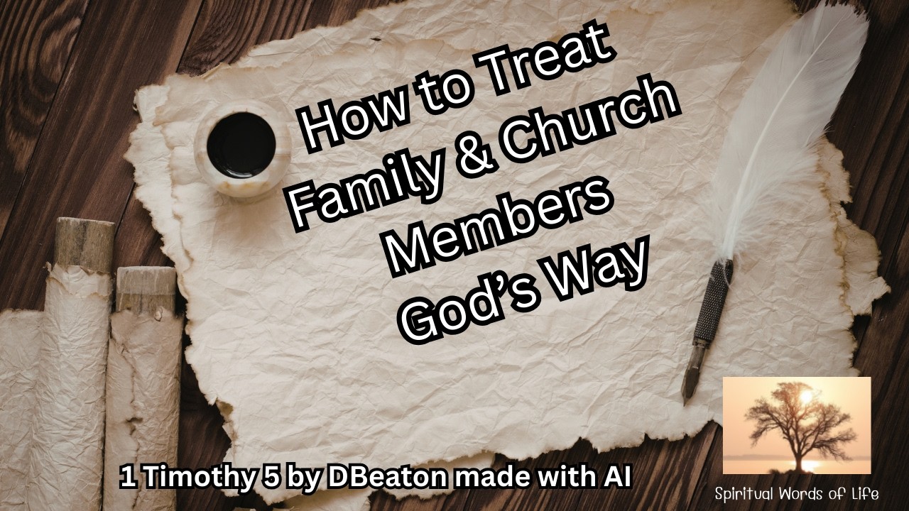 1 Timothy Chapter 5 How to Treat Family & Church Members God’s Way