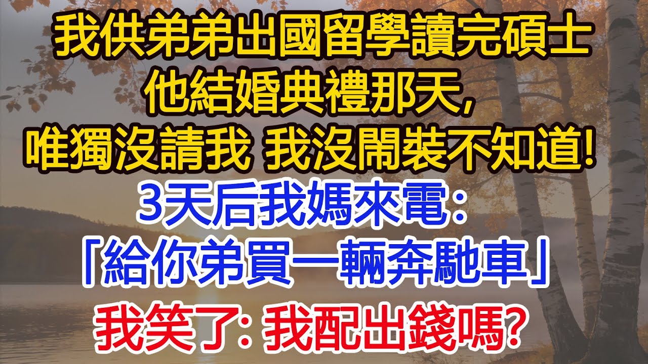 我供弟弟出国留学读完硕士，他結婚典禮那天，唯獨沒請我，我沒閙裝不知道！3天後我妈來電：“給妳弟買輛奔馳車”我笑了：我配出錢嗎？​​#為人處世#情感#情感故事#小說#生活經驗