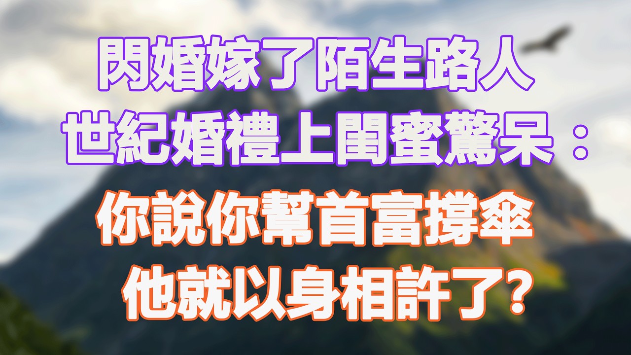 閃婚嫁了陌生路人，世紀婚禮上閨蜜驚呆：你說你幫首富撐傘，他就以身相許了？#甜寵 #情感故事 #現代言情 #小説