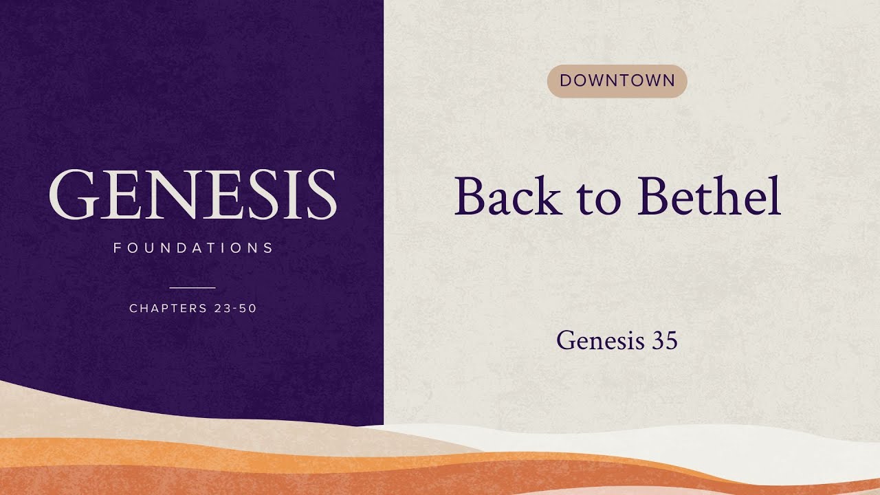 Back to Bethel | Genesis: Foundations | Genesis 35