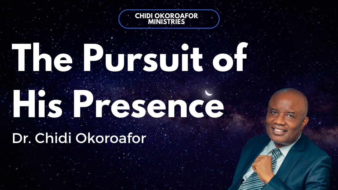 The Pursuit of His Presence by Dr. Chidi Okoroafor