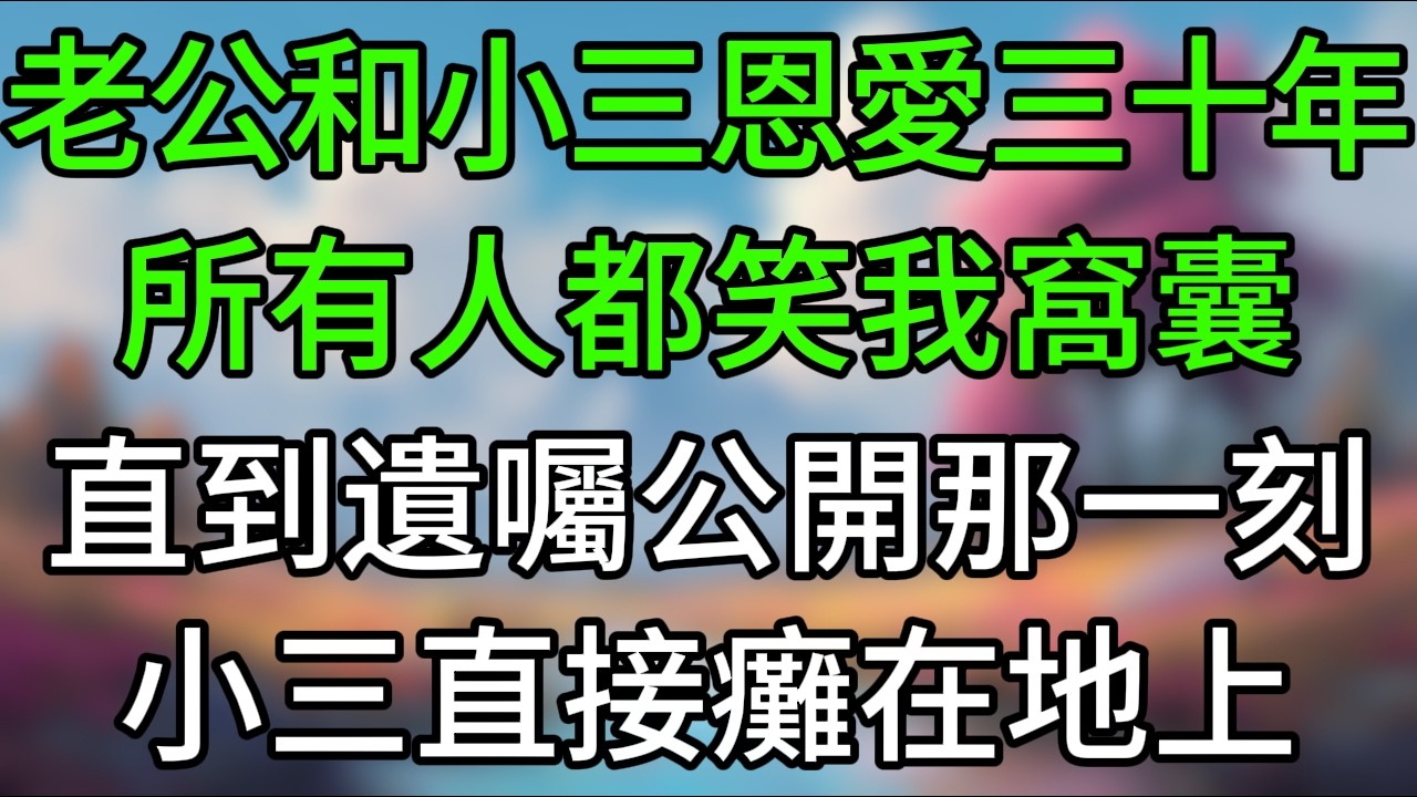 老公和小三恩愛三十年，所有人都笑我窩囊，直到遺囑公開那一刻，小三直接癱在地上！#反转爽文 #打脸爽文 #小說 #小說推文 #情感故事 #老人頻道  #深夜淺讀 #真人朗读 #故事分享 #故事頻道