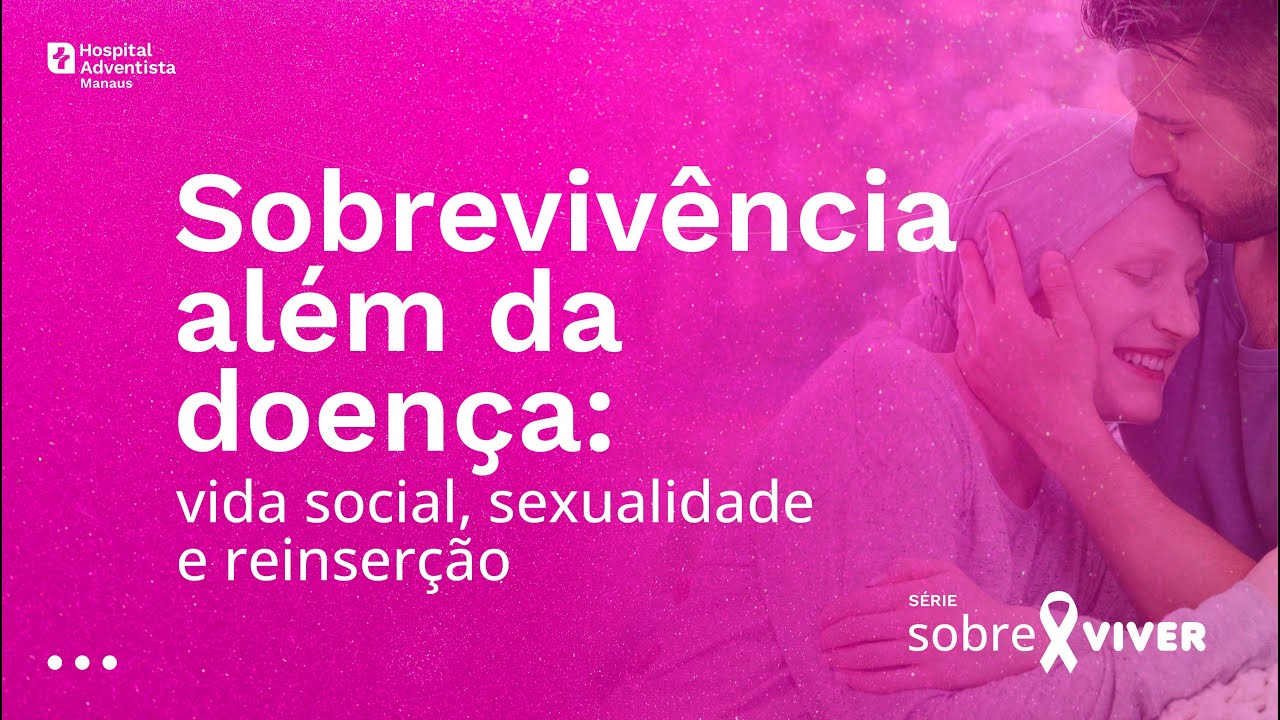 Série Sobre Viver EP 04  - Sobrevivência além da doença  vida social, sexualidade e reinserção