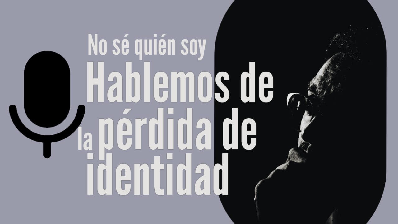Ep 11. No sé quién soy! - Hablemos de la pérdida de identidad
