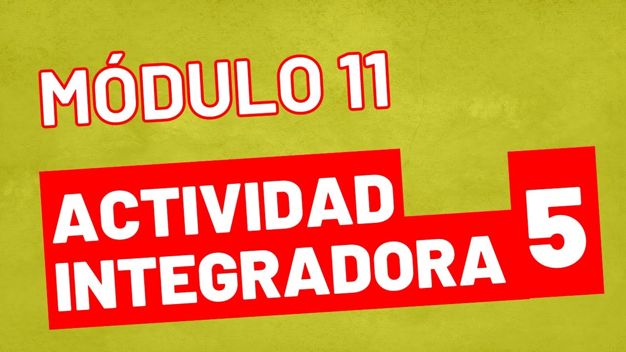 Actividad Integradora 5 - Módulo 11  ACTUALIZADA PREPA EN LINEA SEP