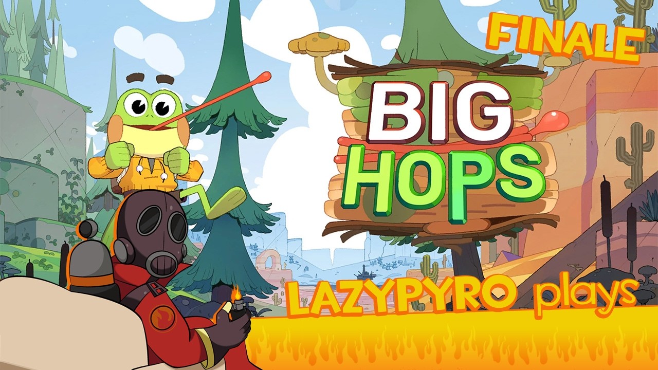It's Time For The Final Leap! - lazyPYRO play Big Hops