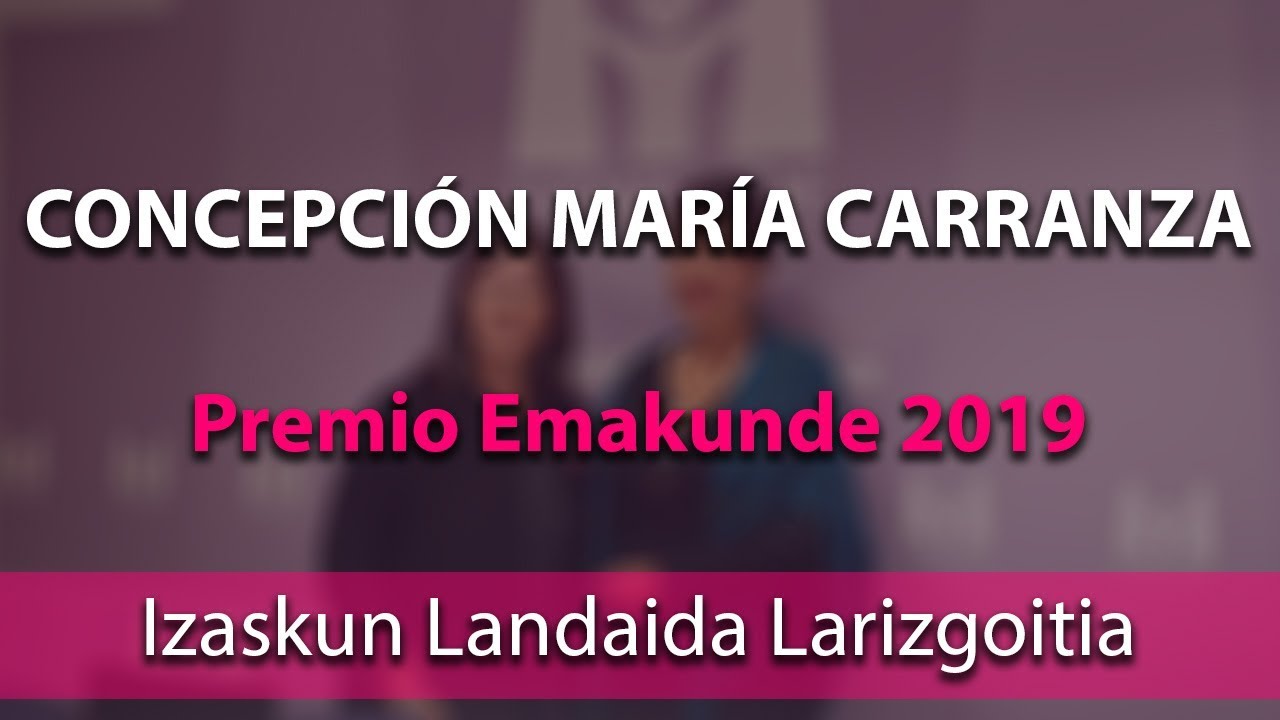 Concepcion Mar&iacute;a Carranza: Premio Emakunde 2019 (Presentaci&oacute;n de Izaskun Landaida Larizgoitia)