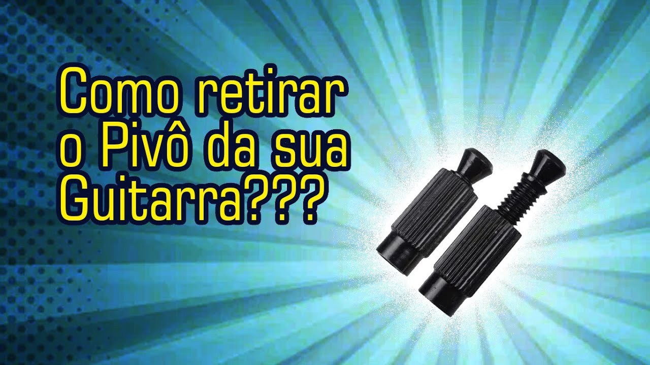 Como retirar o Pivô da sua guitarra?
