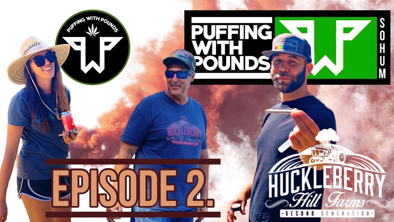 PUFFING WITH POUNDS- Episode 2. &ldquo;HUCKLEBERRY HILL FARMS&rdquo; w/ Johnny Casali & Rose Moberly