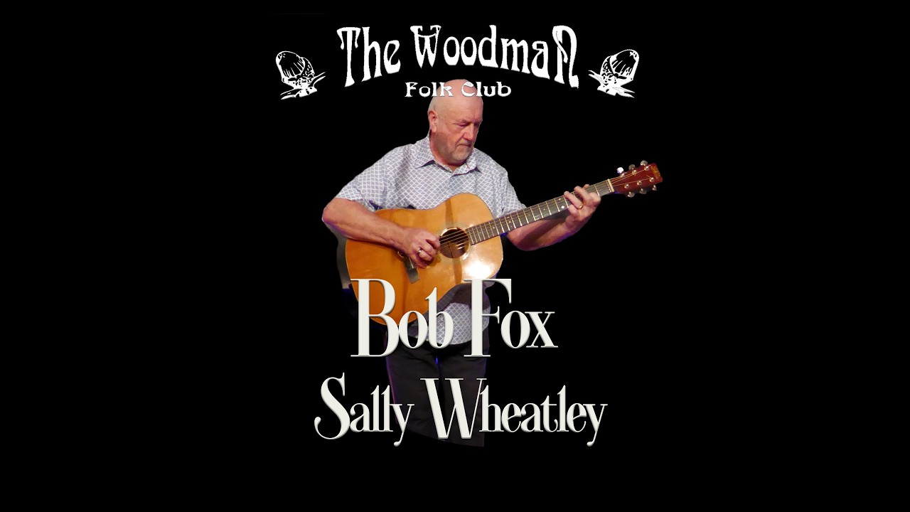 Bob Fox : Sally Wheatley (Live At The Woodman Folk Club)