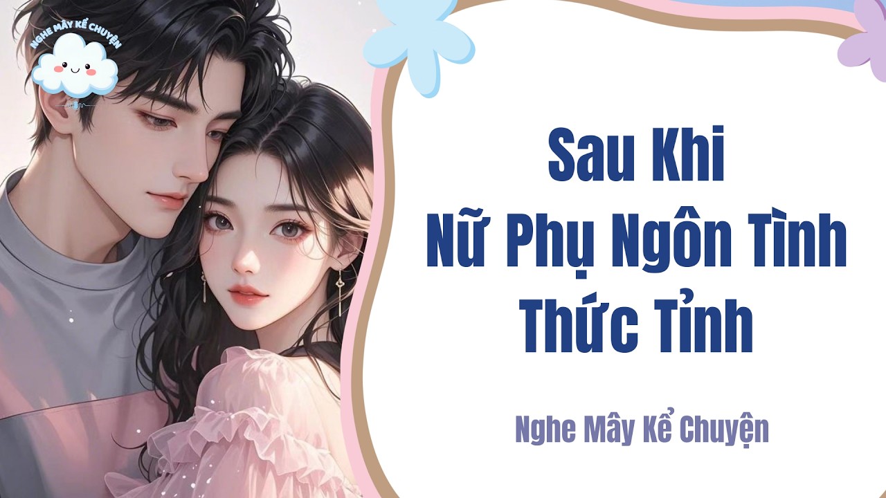 [TRUYỆN AUDIO FULL] Sau Khi Nữ Phụ Ngôn Tình Thức Tỉnh | Mây Kể