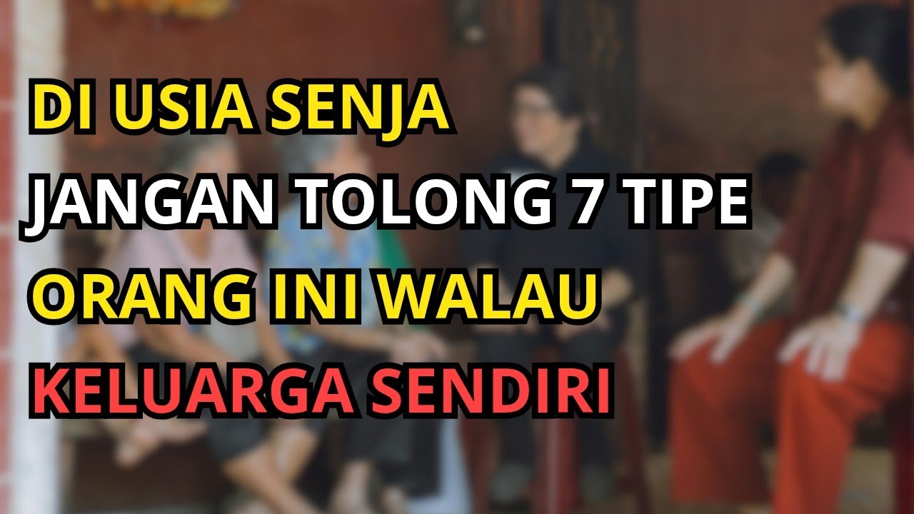 Di Usia Senja, Hindari Menolong 7 Tipe Orang Ini — Walau Itu Keluarga Sendiri