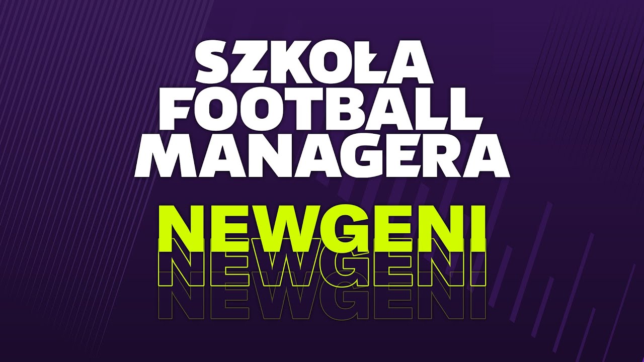 Szkoła Football Managera - NEWGENI | PORADNIK FM21
