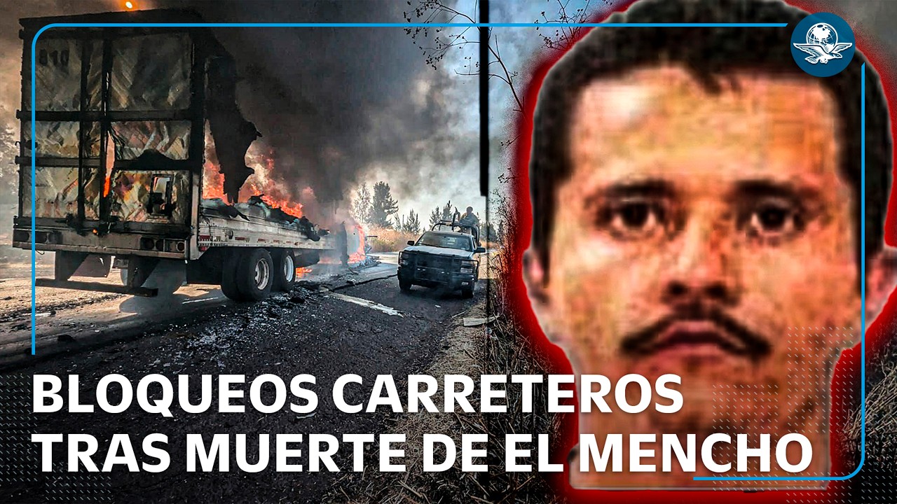 Violencia y carreteras cerradas tras abatimiento de “El Mencho”, líder del CJNG