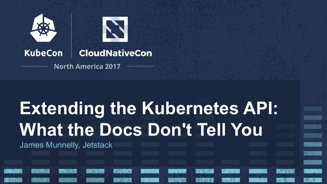 Extending the Kubernetes API: What the Docs Don't Tell You [I] - James Munnelly, Jetstack