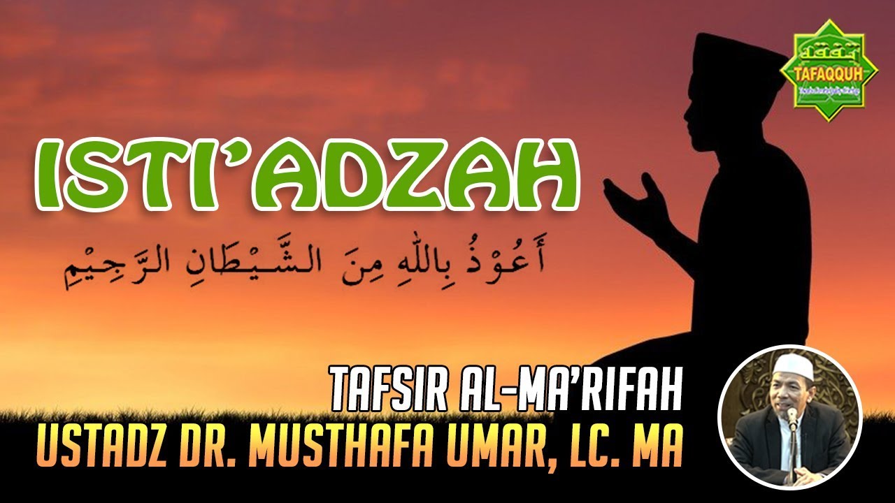 MEMAHAMI ISTI'ADZAH (TA'AWUDZ) DALAM AL-QURAN | Ustadz Dr. Musthafa Umar, Lc. MA