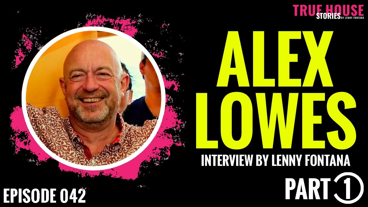 Alex Lowes interviewed by Lenny Fontana for True House Stories™ # 042 (Part 1)