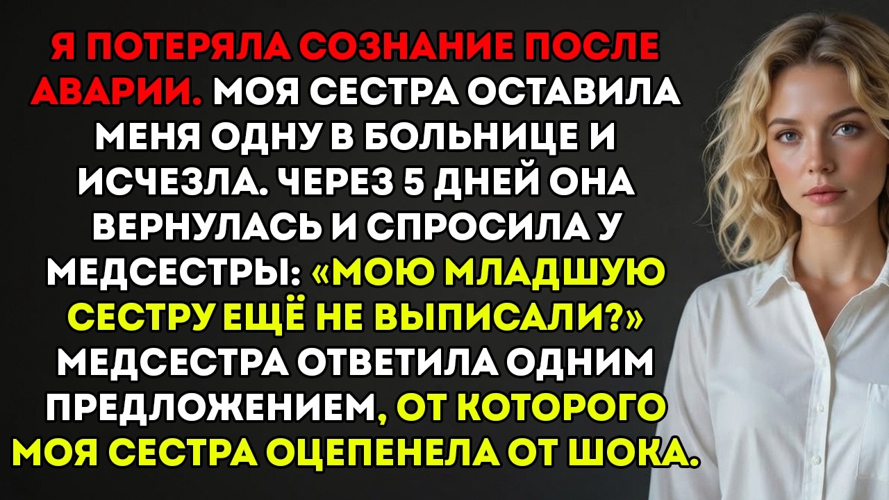 После аварии моя сестра оставила меня одну в больнице и исчезла. Спустя 5 дней…