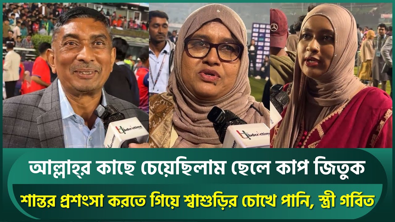 আল্লাহ্‌র কাছে চেয়েছিলাম ছেলে কাপ জিতুক; শান্তর প্রশংসায় শ্বাশুড়ির চোখে পানি, স্ত্রী গর্বিত | Shanto