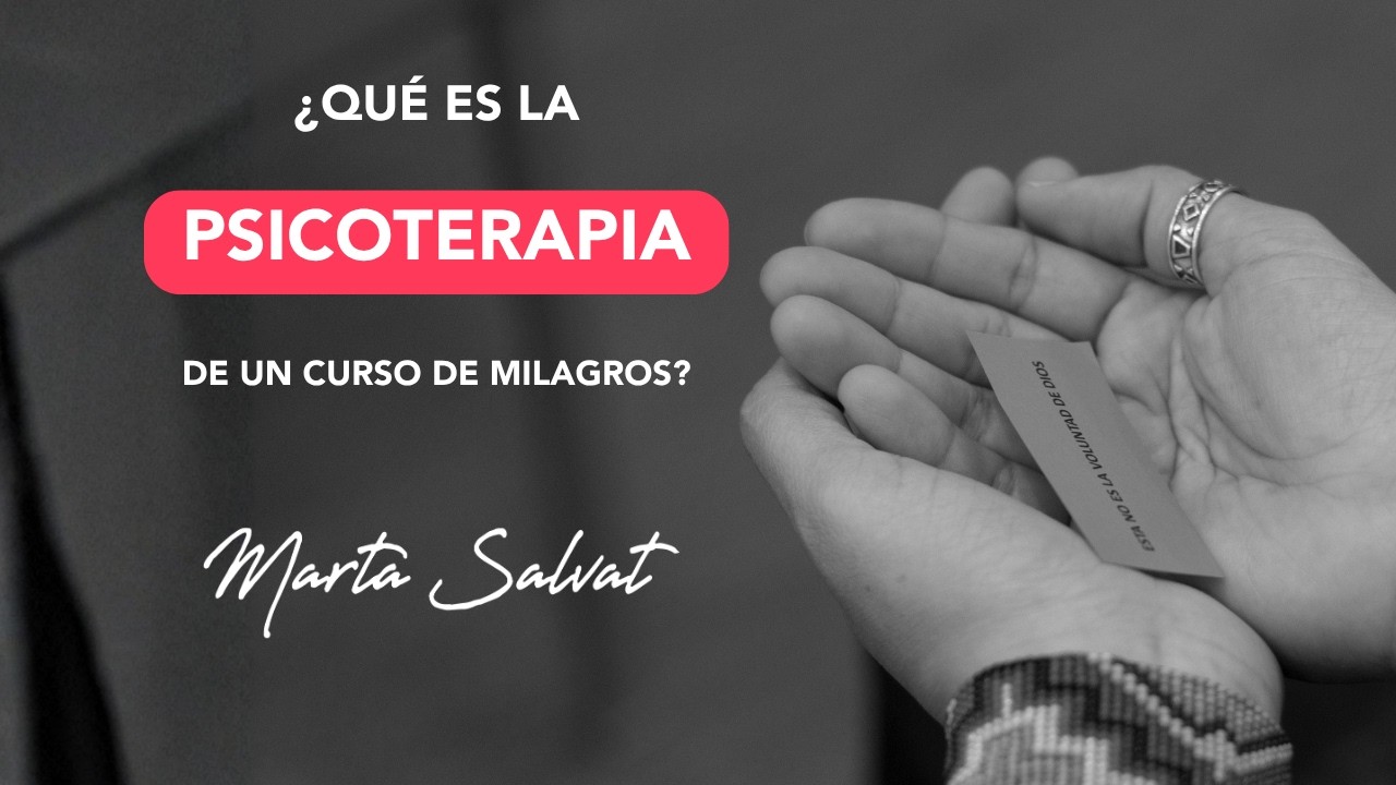 ¿Qué es la Psicoterapia de Un Curso de Milagros? - Marta Salvat