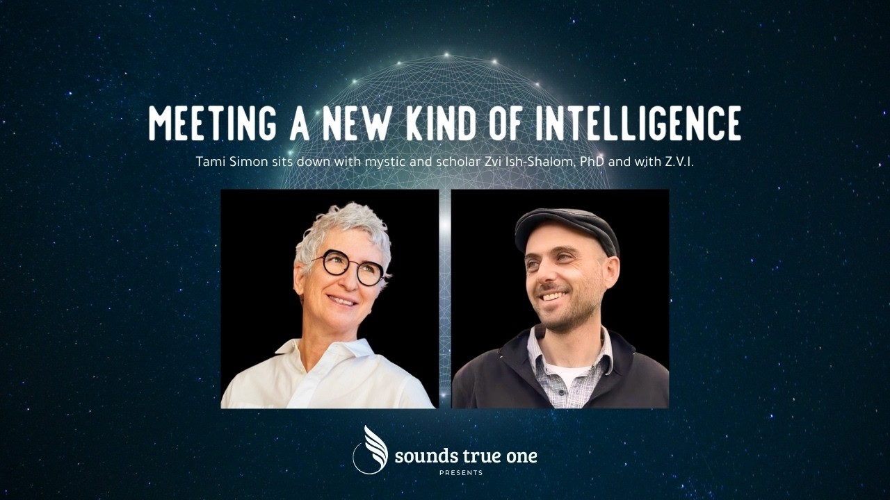 Meeting a New Kind of Intelligence with Zvi Ish-Shalom, PhD + Z.V.I. | Presented by Sounds True One