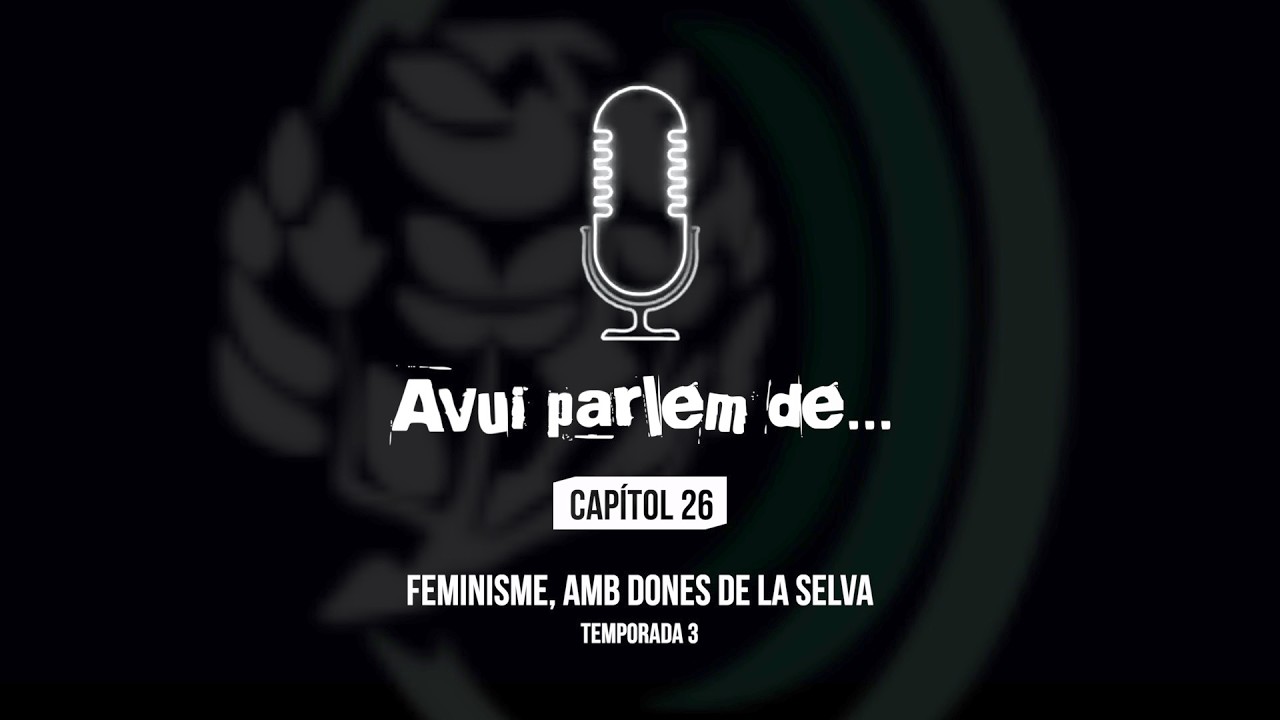 AVUI PARLEM DE... | Capítol 26 (Temporada 3) - Feminisme, amb dones de la Selva