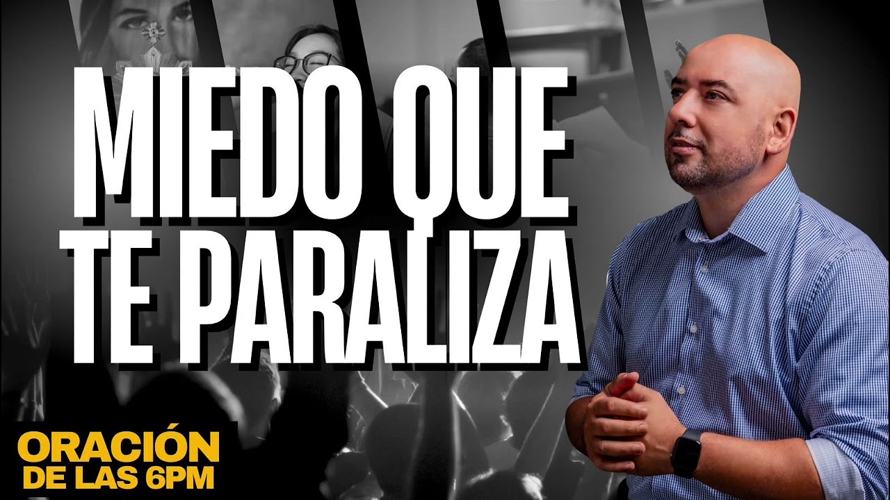Miedo que te paraliza | Oración de las 6pm