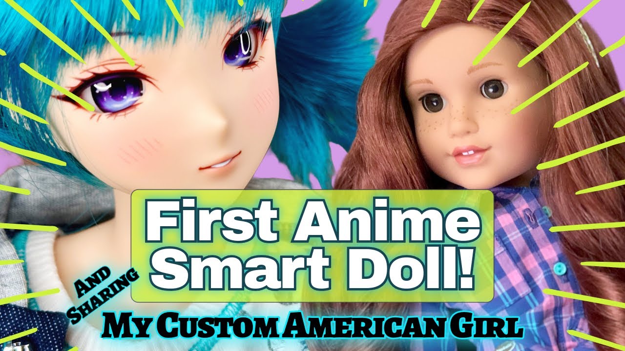 First Anime Smart Doll, and one of my Custom American Girl