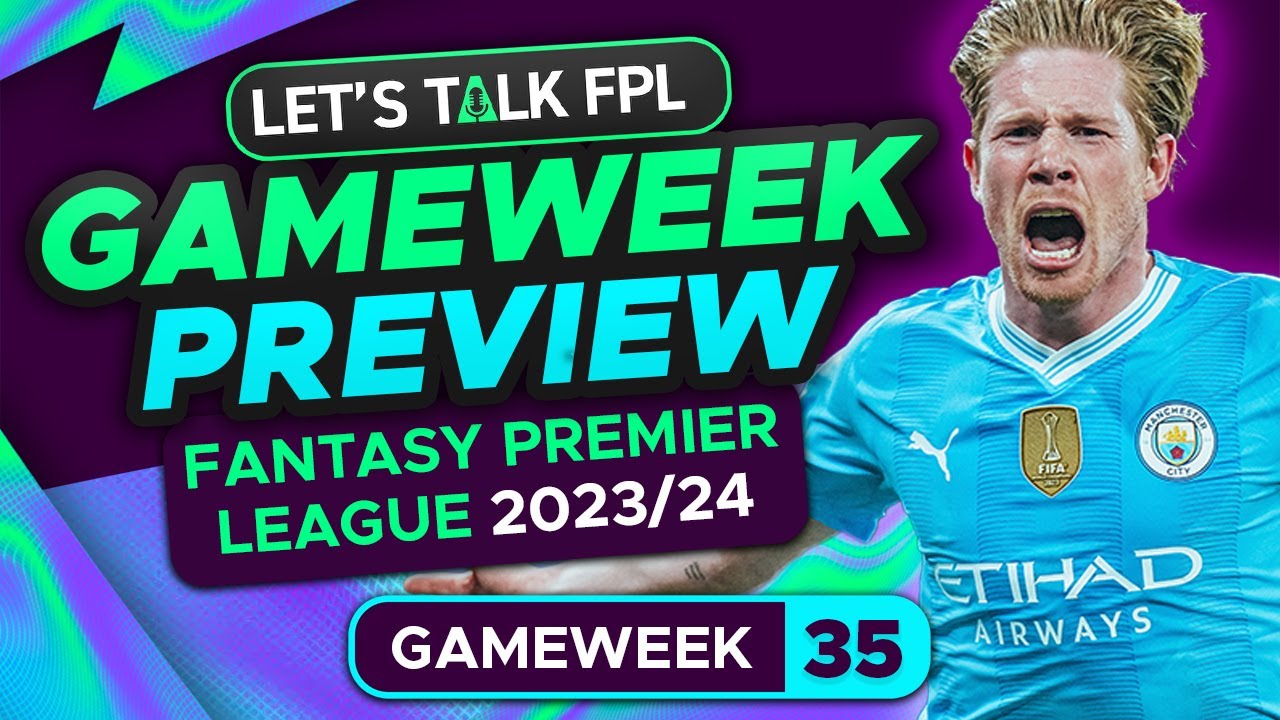 FPL GAMEWEEK 35 PREVIEW | FANTASY PREMIER LEAGUE 2023/24 TIPS