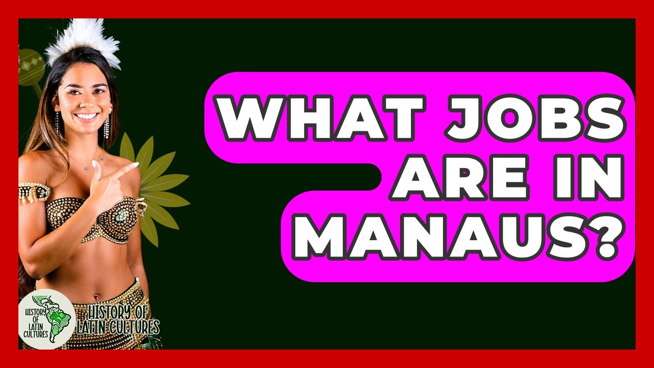 What Jobs Are In Manaus? - History Of Latin Cultures