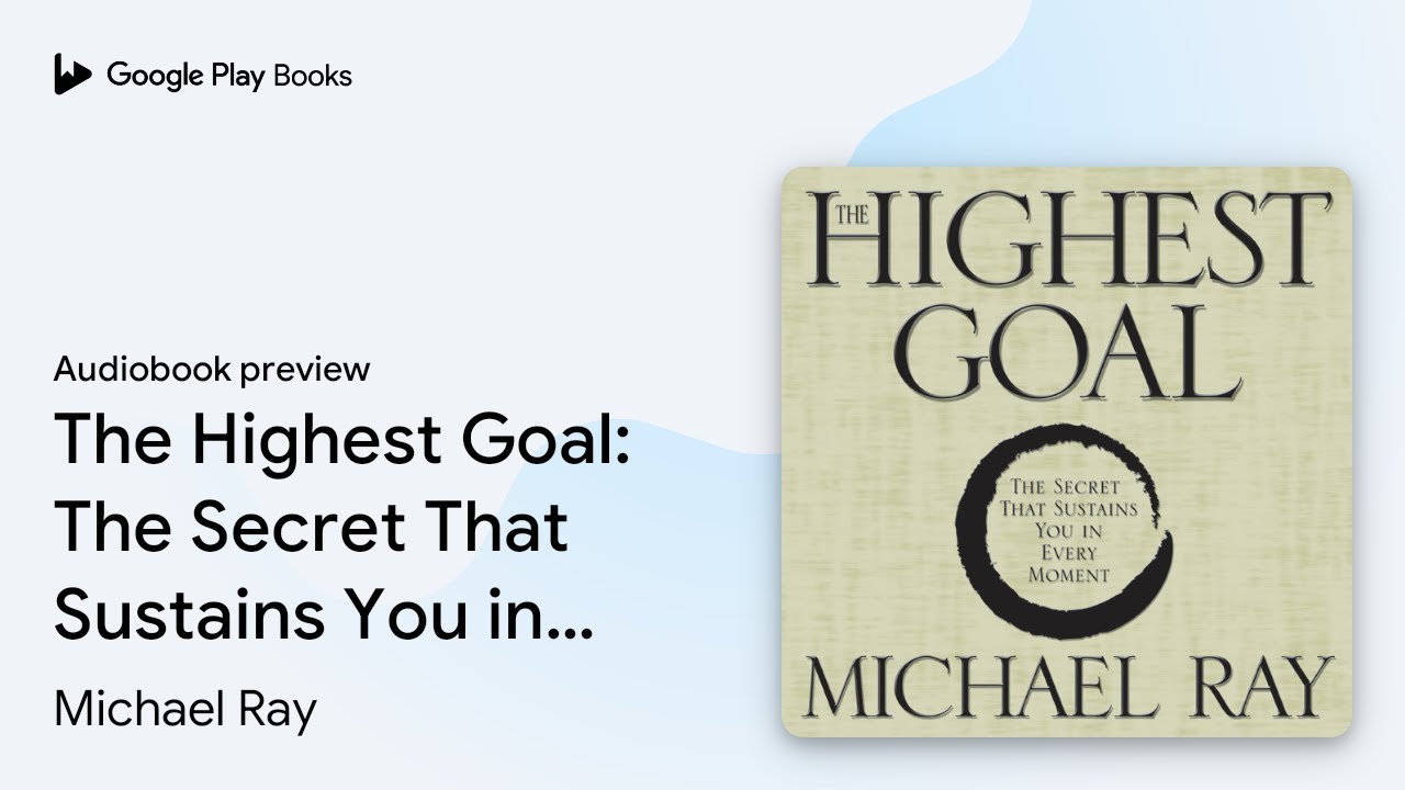 The Highest Goal: The Secret That Sustains You&hellip; by Michael Ray &middot; Audiobook preview