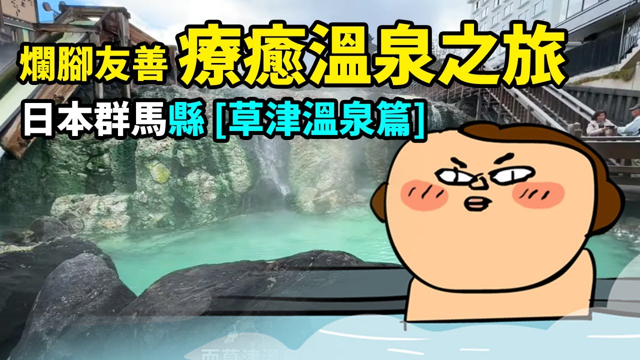 爛腳友善療癒溫泉之旅- 日本群馬縣 [草津溫泉篇]