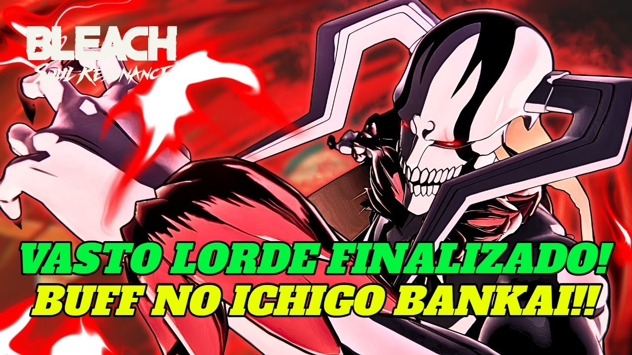 BOAS NOTÍCIAS!! VASTO FOI FINALIZADO E ICHIGO BANKAI VAI GANHAR BUFF!! BLEACH SOUL RESONANCE