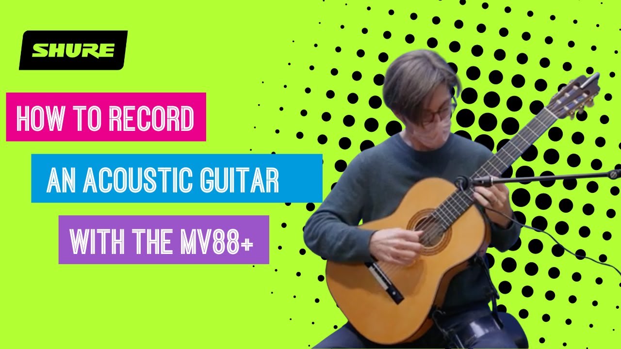 Recording Acoustic Guitar with the MV88+ Stereo USB Microphone | Shure