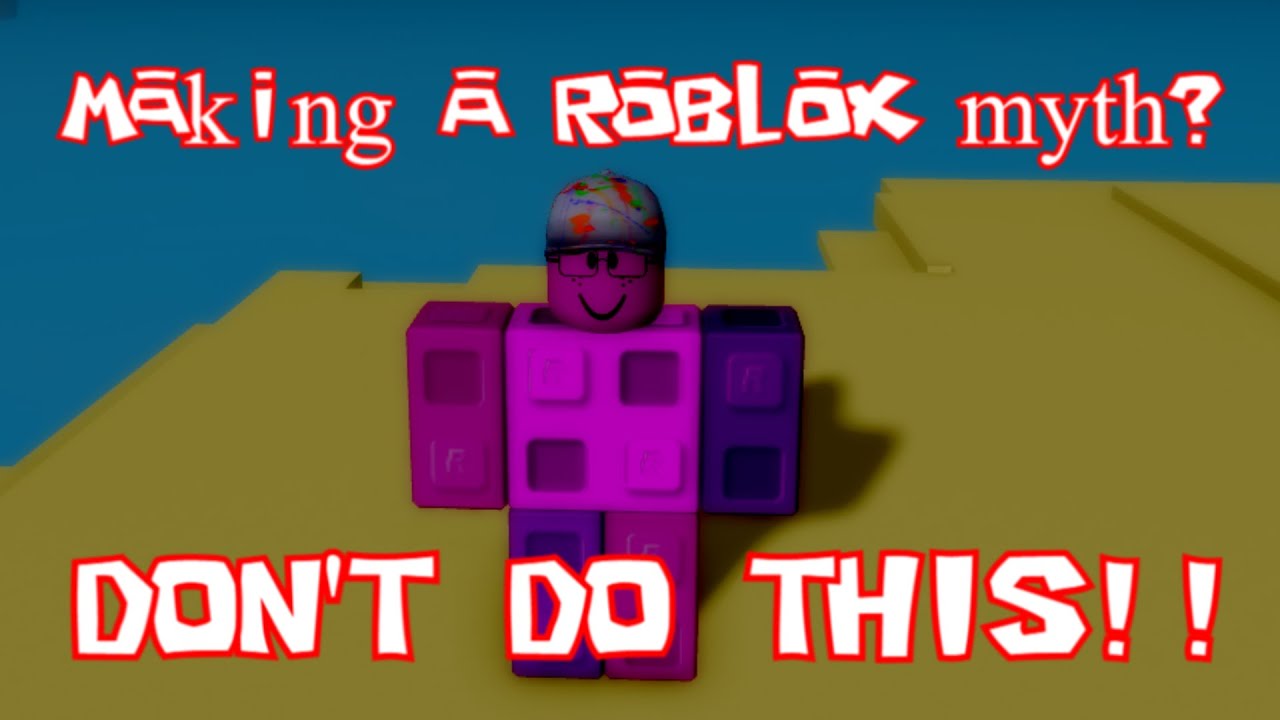 My first ROBLOX MYTH (and what NOT to do)